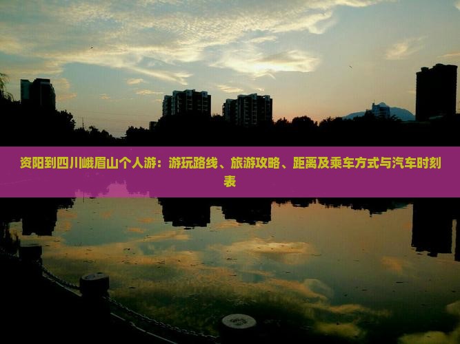 资阳到四川峨眉山个人游：游玩路线、旅游攻略、距离及乘车方式与汽车时刻表