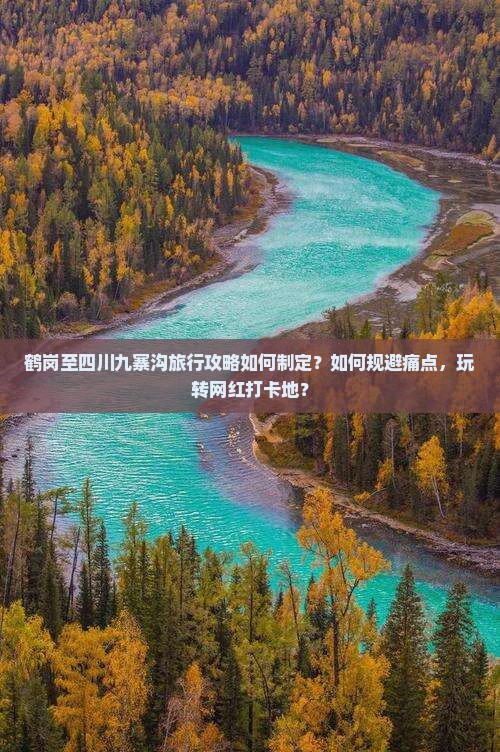 鹤岗至四川九寨沟旅行攻略如何制定？如何规避痛点，玩转网红打卡地？