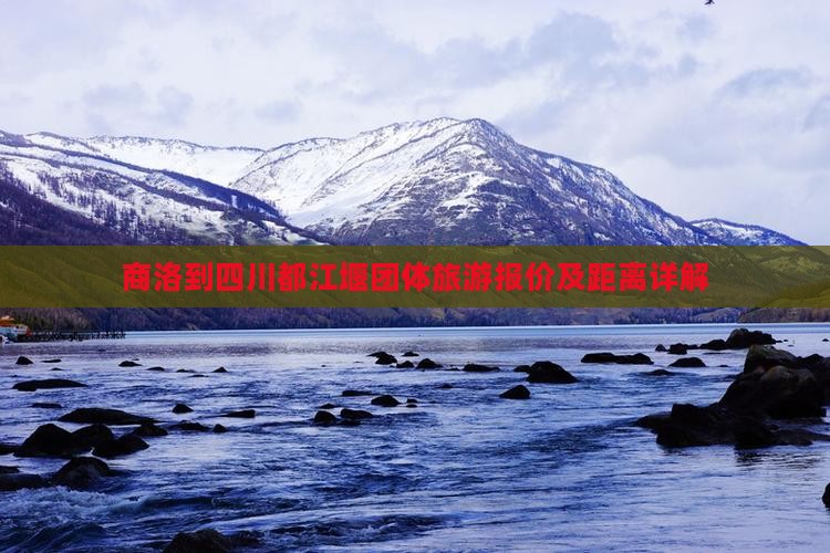 商洛到四川都江堰团体旅游报价及距离详解