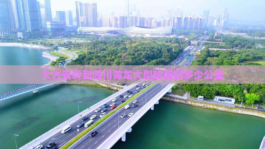 大兴安岭到四川黄龙大型旅游团