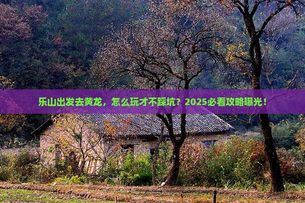 乐山去四川黄龙景点