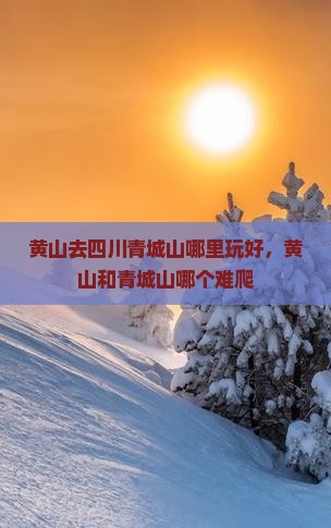 黄山去四川青城山哪里玩