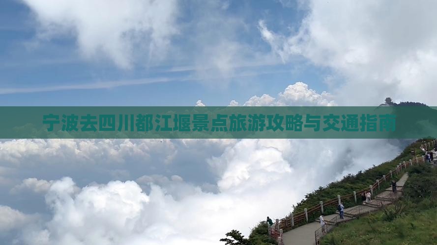 宁波去四川都江堰景点旅游攻略与交通指南