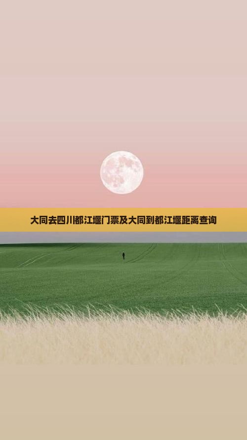 大同去四川都江堰门票及大同到都江堰距离查询
