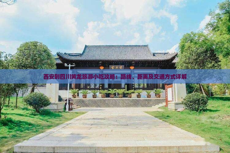 西安到四川黄龙旅游小吃攻略：路线、距离及交通方式详解