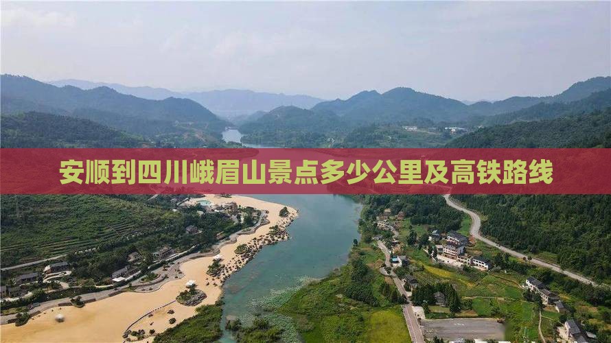 安顺到四川峨眉山景点多少公里及高铁路线