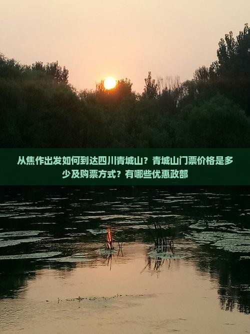从焦作出发如何到达四川青城山？青城山门票价格是多少及购票方式？有哪些优惠政部