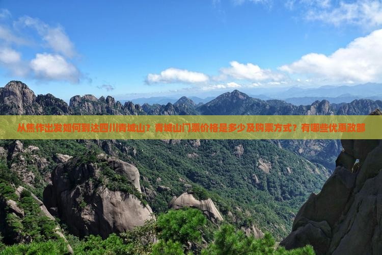 从焦作出发如何到达四川青城山？青城山门票价格是多少及购票方式？有哪些优惠政部