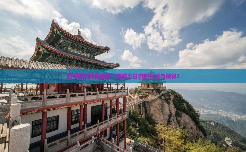 如何规划北京至四川成都五日游的行程与预算？