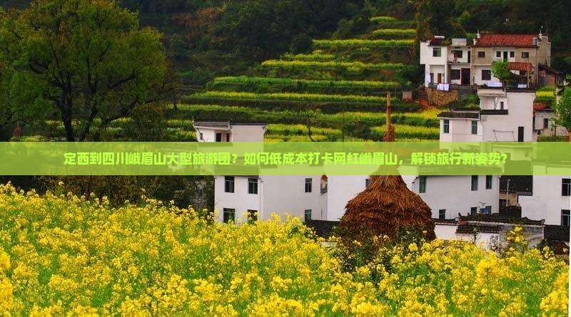 定西到四川峨眉山大型旅游团？如何低成本打卡网红峨眉山，解锁旅行新姿势？