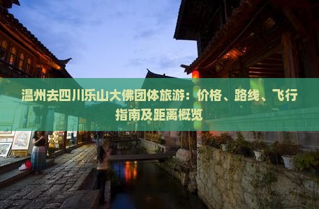 温州去四川乐山大佛团体旅游：价格、路线、飞行指南及距离概览