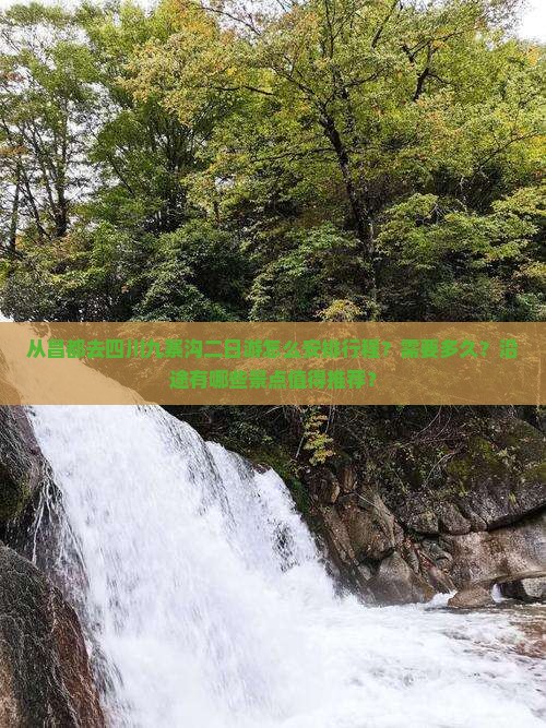 从昌都去四川九寨沟二日游怎么安排行程？需要多久？沿途有哪些景点值得推荐？