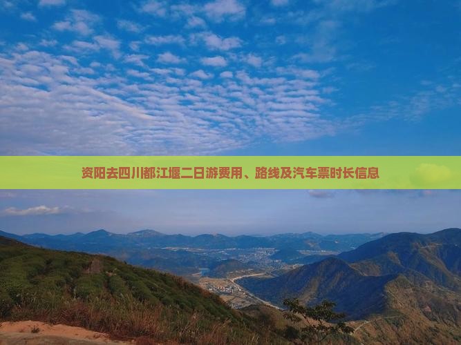 资阳去四川都江堰二日游费用、路线及汽车票时长信息