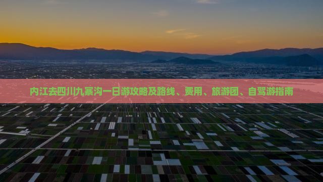 内江去四川九寨沟一日游攻略及路线、费用、旅游团、自驾游指南
