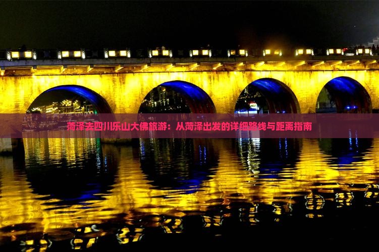 菏泽去四川乐山大佛旅游：从菏泽出发的详细路线与距离指南