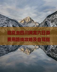 临夏去四川黄龙六日游费用路线攻略及自驾指南