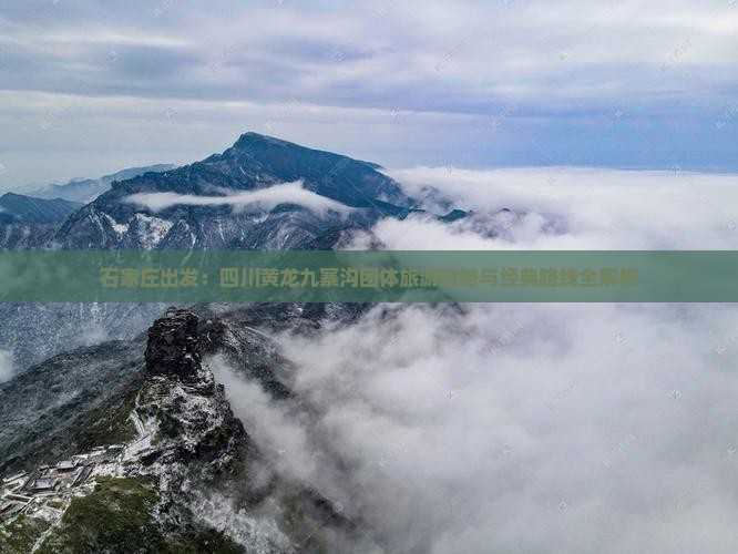 石家庄出发：四川黄龙九寨沟团体旅游攻略与经典路线全解析