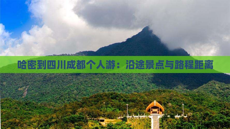 哈密到四川成都个人游：沿途景点与路程距离