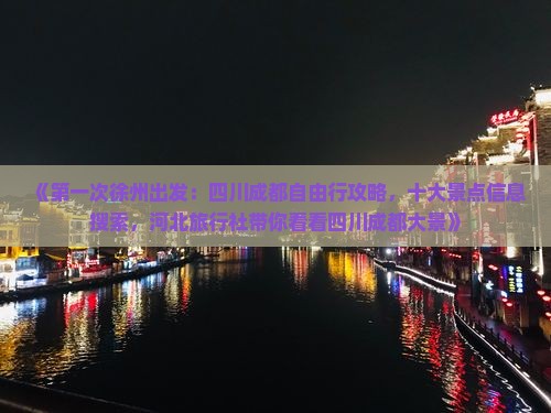 《第一次徐州出发：四川成都自由行攻略，十大景点信息搜索，河北旅行社带你看看四川成都大景》