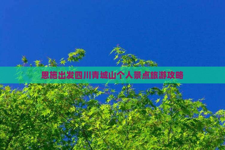 恩施出发四川青城山个人景点旅游攻略