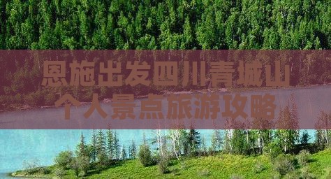 恩施出发四川青城山个人景点旅游攻略