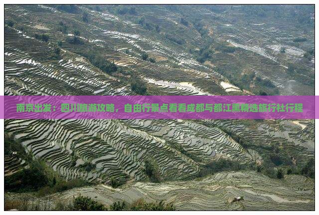 南京出发：四川旅游攻略，自由行景点看看成都与都江熏精选旅行社行程