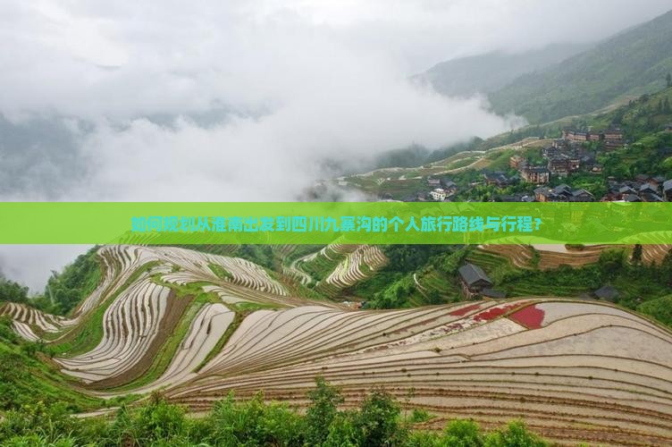 如何规划从淮南出发到四川九寨沟的个人旅行路线与行程？