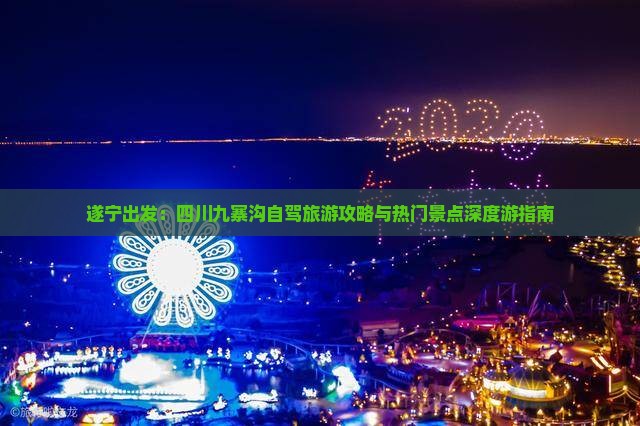 遂宁出发：四川九寨沟自驾旅游攻略与热门景点深度游指南