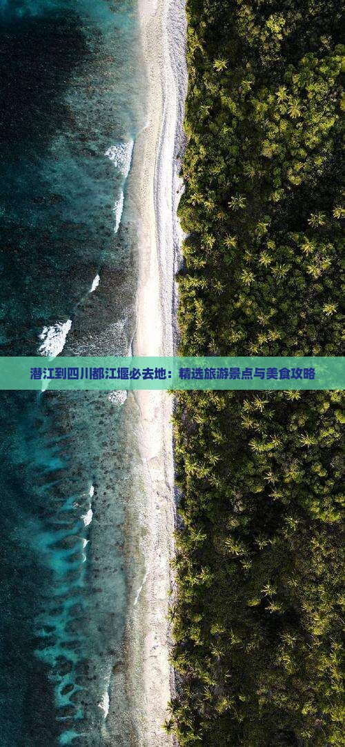 潜江到四川都江堰必去地：精选旅游景点与美食攻略