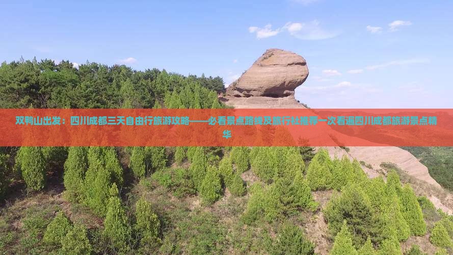 双鸭山出发：四川成都三天自由行旅游攻略——必看景点路线及旅行社推荐一次看遍四川成都旅游景点精华