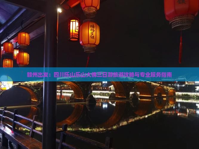 赣州出发：四川乐山乐山大佛三日游旅游攻略与专业服务指南