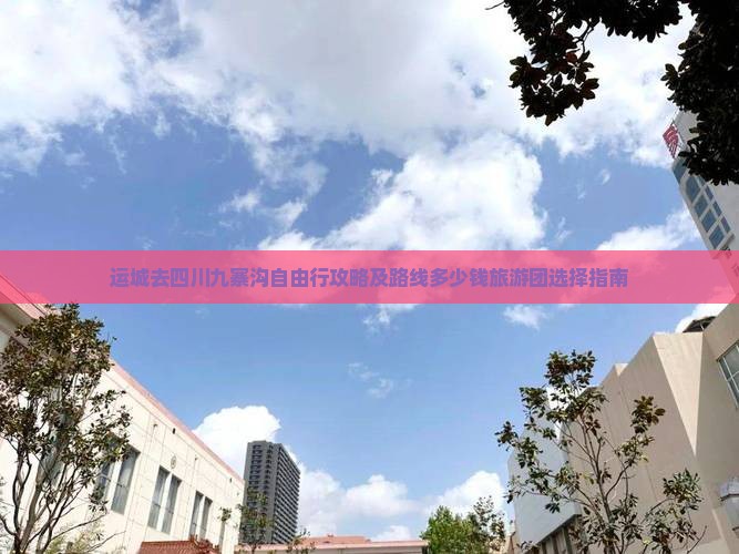 运城去四川九寨沟自由行攻略及路线多少钱旅游团选择指南