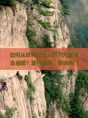 如何从双鸭山加入四川九寨沟自由团？旅行痛点，解锁热门自由行新体验！