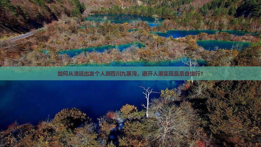 如何从清远出发个人游四川九寨沟，避开人潮实现品质自由行？