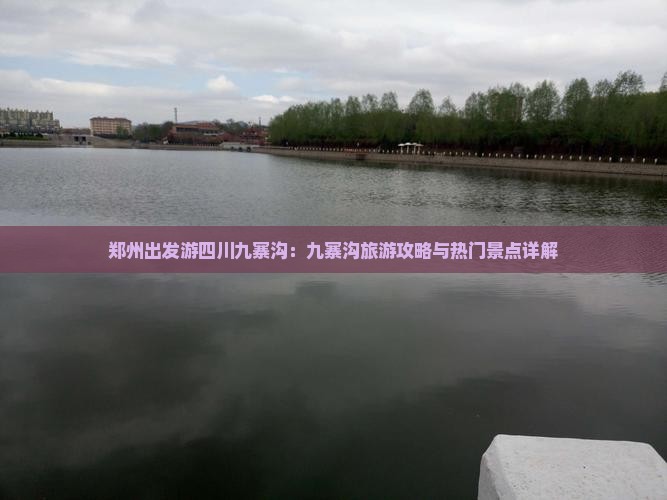 郑州出发游四川九寨沟：九寨沟旅游攻略与热门景点详解