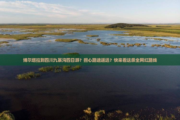 博尔塔拉到四川九寨沟四日游？担心路途遥远？快来看这条全网红路线