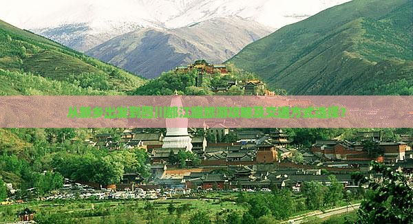 从新乡出发到四川都江堰旅游攻略及交通方式选择？
