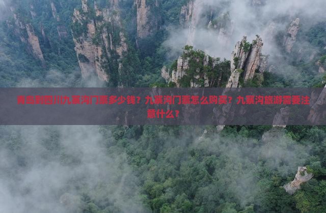 青岛到四川九寨沟门票多少钱？九寨沟门票怎么购买？九寨沟旅游需要注意什么？