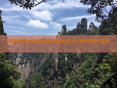 如何规划从绥化前往四川青城山的个人旅行路线与攻略？