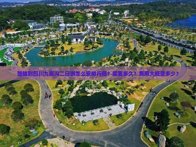 楚雄到四川九寨沟二日游怎么安排行程？需要多久？费用大概是多少？