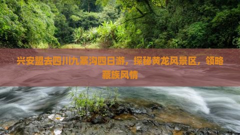 兴安盟去四川九寨沟四日游，探秘黄龙风景区，领略藏族风情