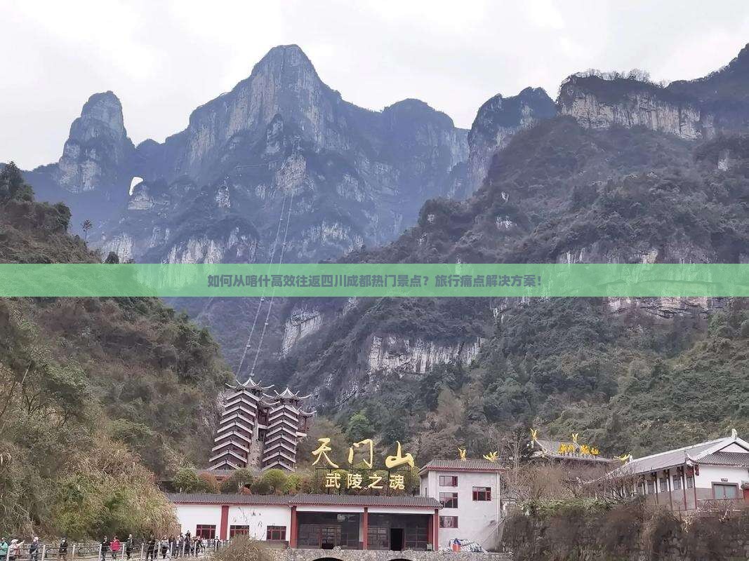 如何从喀什高效往返四川成都热门景点？旅行痛点解决方案！