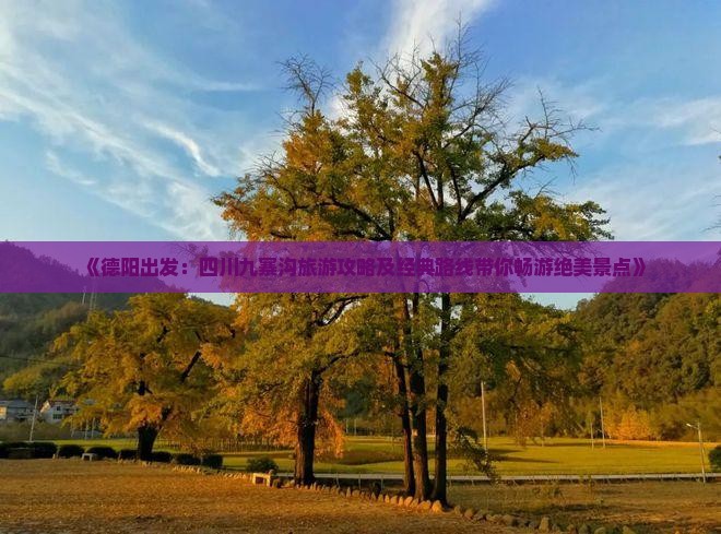 《德阳出发：四川九寨沟旅游攻略及经典路线带你畅游绝美景点》