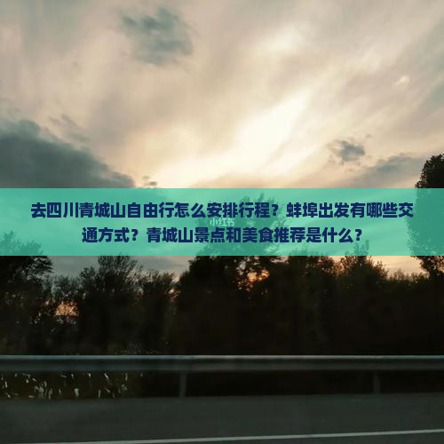 去四川青城山自由行怎么安排行程？蚌埠出发有哪些交通方式？青城山景点和美食推荐是什么？