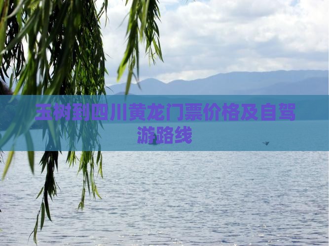 玉树到四川黄龙门票价格及自驾游路线