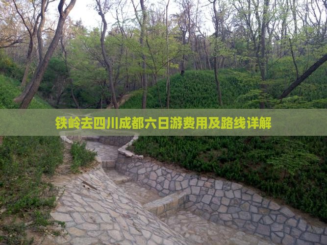 铁岭去四川成都六日游费用及路线详解