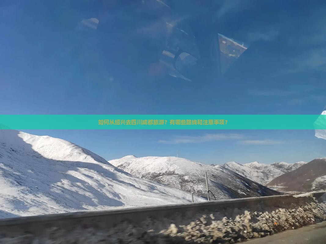 如何从绍兴去四川成都旅游？有哪些路线和注意事项？