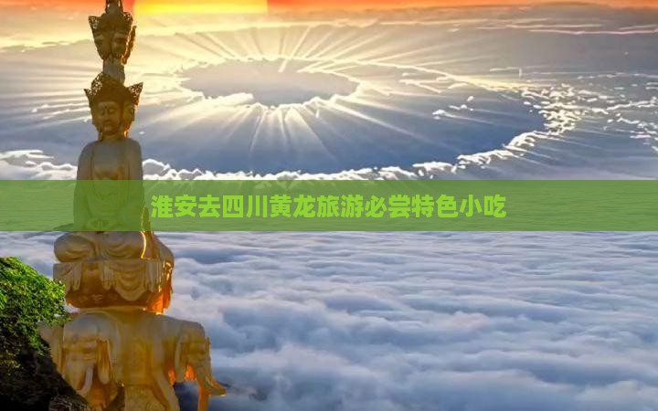 淮安去四川黄龙旅游必尝特色小吃