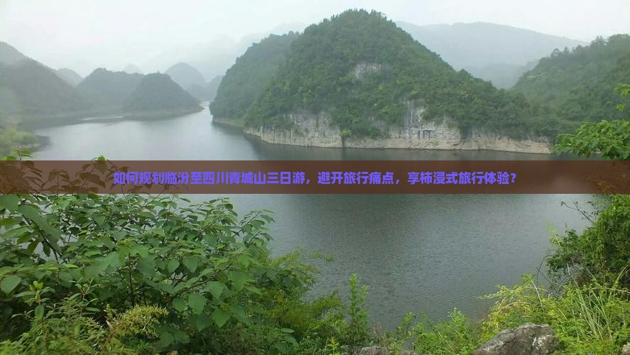 如何规划临汾至四川青城山三日游，避开旅行痛点，享柿浸式旅行体验？