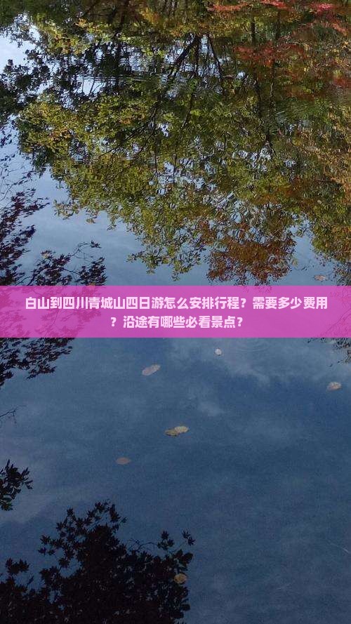 白山到四川青城山四日游怎么安排行程？需要多少费用？沿途有哪些必看景点？